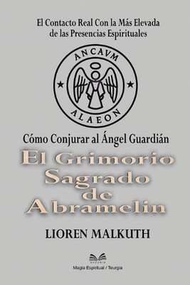 El Grimorio Sagrado de Abramelin: C?mo Conjurar al ?ngel Guardi?n by Lioren Malk