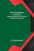 E. Vacandard | The Inquisition; A Critical And Historical Study Of The...