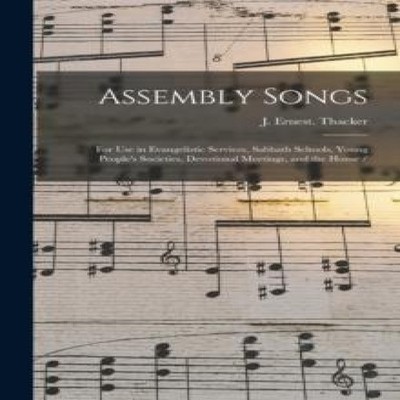 Assembly Songs for Use in Evangelistic Services Sabbath Schools Y