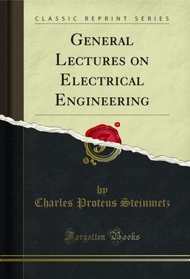 General Lectures on Electrical Engineering (Classic Reprint)