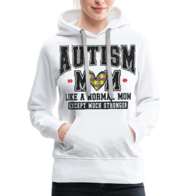 Autism Mom Like a Normal Mom Except Much Stronger Premium Hoodie