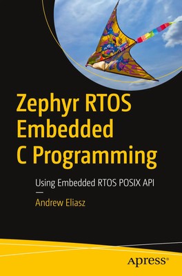 Zephyr RTOS Embedded C Programming Using Embedded RTOS POSIX API Andrew Eliasz