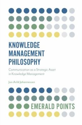 Knowledge Management Philosophy : Communication As a Strategic Asset in Knowl...