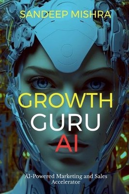 Growth Guru AI: AI-Powered Marketing and Sales Accelerator by Sandeep Mishra Pap