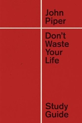 DON'T WASTE YOUR LIFE STUDY GUIDE (REDESIGN) By John Piper - Hardcover BRAND NEW