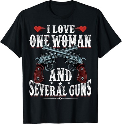 I Love One Woman And Several Gus Funny Gun Owner Gift T-Shirt