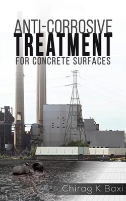 Anti-Corrosive Treatment for Concrete Surfaces by Chirag K. Baxi Paperback Book
