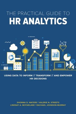 The Practical Guide to HR Analytics: Using Data to Inform, Transform, and Em...