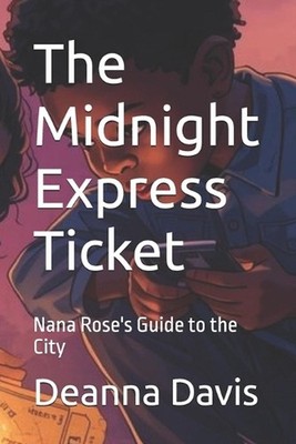The Midnight Express Ticket: Nana Rose's Guide to the City by Deanna Davis Paper