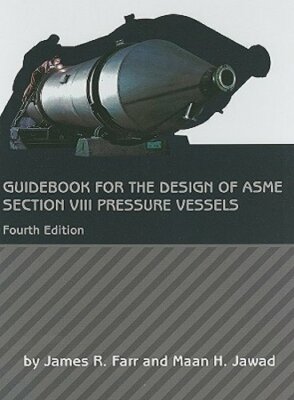 Guidebook for the Design of ASME Section VIII Pressure Vessels by James R Farr