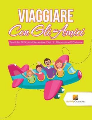 Viaggiare Con Gli Amici: Terzi Libri Di Scuola Elementare - Vol  3 - Misura...