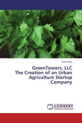 Dustin Betz | GreenTowers, LLC The Creation of an Urban Agriculture Startup...