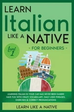 Learn Italian Like A Native For Beginners - Level 1: Learning Italian In Yo...