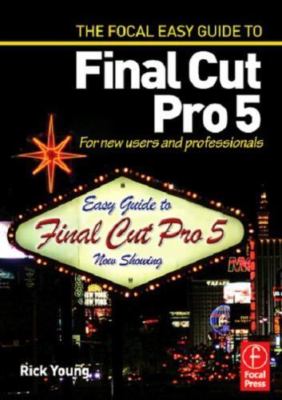 Focal Easy Guide to FINAL CUT PRO 5: For New Users Pros by Rick Young Paperback