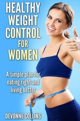 Healthy Weight Control For Women: A Simple Plan For Eating Right And Living