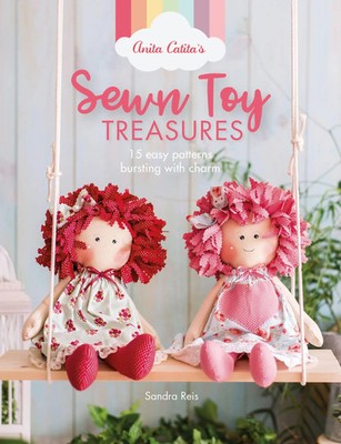 Anita Catita's Sewn Toy Treasures | 15 Easy Patterns Bursting with Charm | Reis