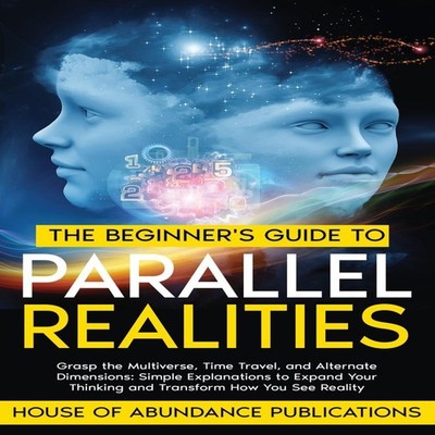 The Beginner's Guide to Parallel Realities Grasp the Multiverse T