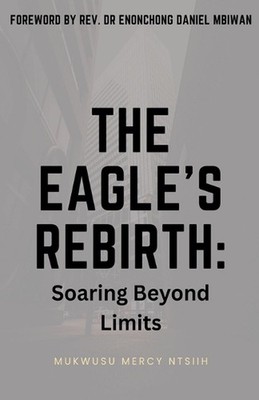 The Eagle's Rebirth: Soaring Beyond Limits by Mercy Mukwusu Paperback Book