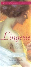 Lingerie : A History and Celebration of Silks, Satins, Laces, Lin
