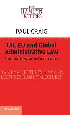 UK, EU and Global Administrative Law Foundations and Challenges Craig Hardback