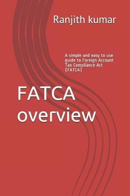 FATCA overview: A simple and easy to use guide to Foreign Account Tax Compliance