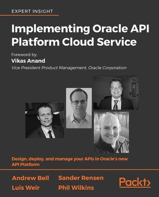 Implementing Oracle Api Platform Cloud Service: Design, Deploy, and Manage Your