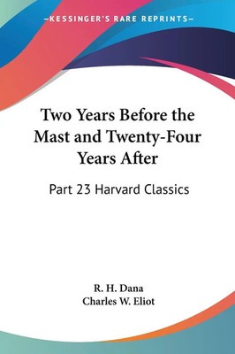 Two Years Before the Mast and Twenty-Four Years After Part 23 Harvard Classics