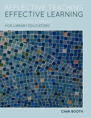 Reflective Teaching, Effective Learning: Instructional Literacy for Library Edu,
