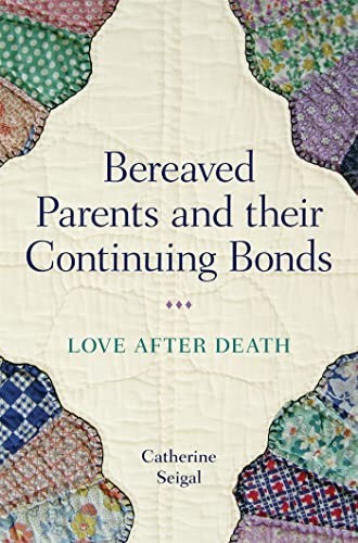 Bereaved Parents and Their Continuing Bonds : Love after Death by Catherine...