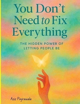 You Don't Need to Fix Everything: The Hidden Power of Letting People Be by Aziz 
