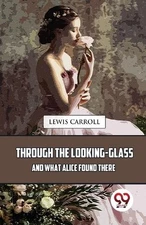 Lewis Carroll Through the Looking-Glass and What Alice Found There (Paperback)