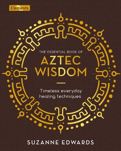 The Essential Book of Aztec Wisdom by Suzanne Edwards -