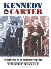 KENNEDY VS. CARTER: THE 1980 BATTLE FOR THE DEMOCRATIC By Timothy Stanley *Mint*