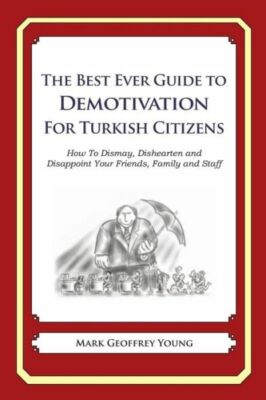 The Best Ever Guide To Demotivation For Turkish Citizens: How To Dismay, Di...