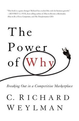 The Power of Why: Breaking Out In a Competitive Marketplace by C. Richard Weylma