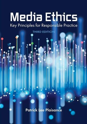 Media Ethics: Key Principles for Responsible Practice by Plaisance