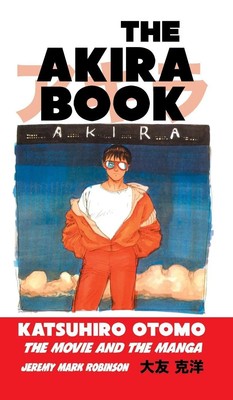 THE AKIRA BOOK | Katsuhiro Otomo: The Movie and the Manga | Jeremy Mark Robinson