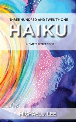Three Hundred and Twenty-One Haiku: Intimate Reflections (Paperback or Softback)
