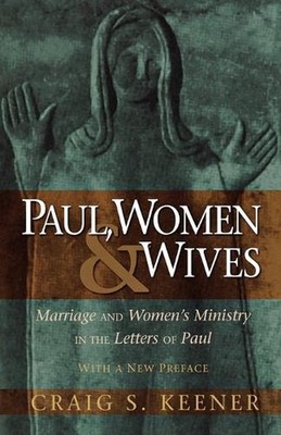 Paul, Women, and Wives Marriage and Women`s Ministry in the Letters of Paul: Mar