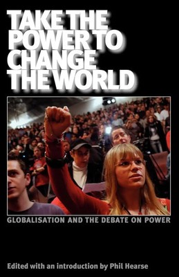 Take the Power to Change the World Globalisation and the Debate on Power Buch