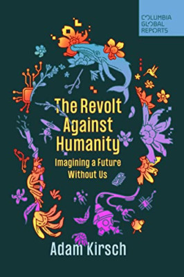 The Revolt Against Humanity: Imagining a Future Without - Paperback NEW Kirsch,
