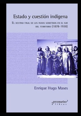 Estado y cuestin indgena: El destino final de los indios sometidos en el sur del