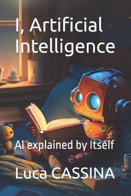 I, Artificial Intelligence: AI explained by Itself by Luca Cassina Paperback Boo