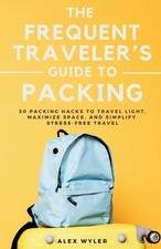 The Frequent Traveler's Guide to Packing: 50 Packing Hacks to Travel Light, Maxi