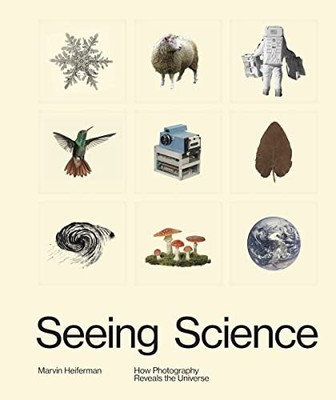 Seeing Science: How Photography Reveals the Universe,Marvin Heif