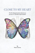 Close to My Heart: The Terrifying, Sometimes Humorous Journey to a Double-Lung,