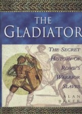 The Gladiator: The Secret History of Rome's Warrior Slaves By A .9780091878801