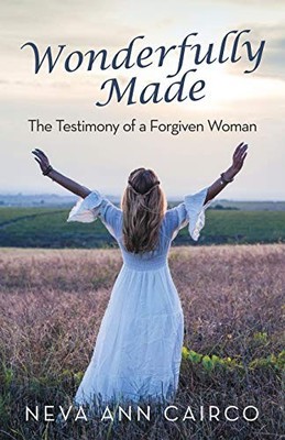 WONDERFULLY MADE: THE TESTIMONY OF A FORGIVEN WOMAN By Neva Ann Cairco