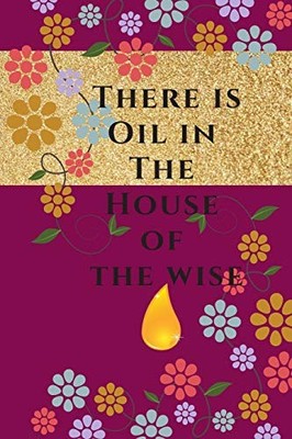 There is Oil in the House of the Wise: Essential Oils Recipe Book and Journa...