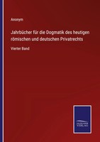 Anonym | JahrbüCher FüR Die Dogmatik Des Heutigen RöMischen Und Deutschen...